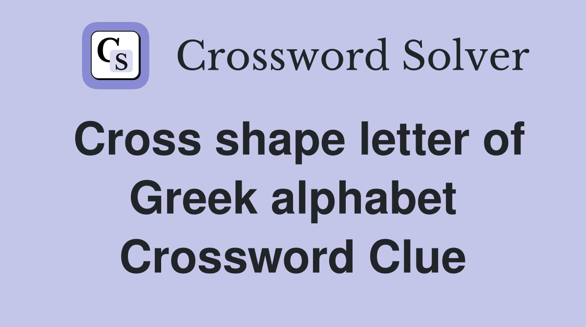 Cross shape letter of Greek alphabet Crossword Clue Answers